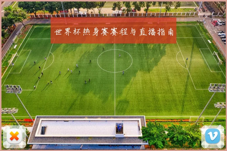 世界杯热身赛赛程与直播指南
