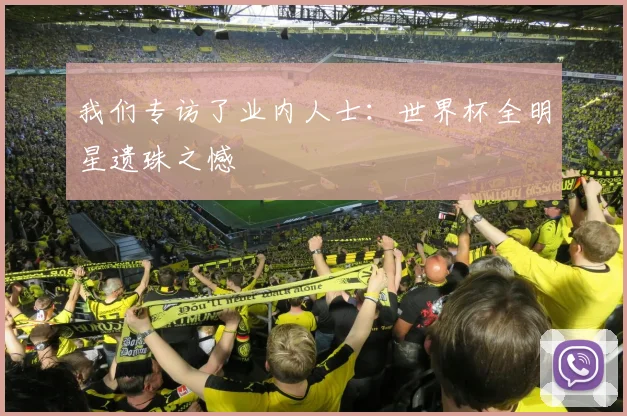 我们专访了业内人士:世界杯全明星遗珠之憾